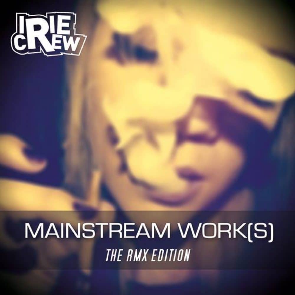 Irie Crew - Mainstream Work(s) 'The RMX Edition'