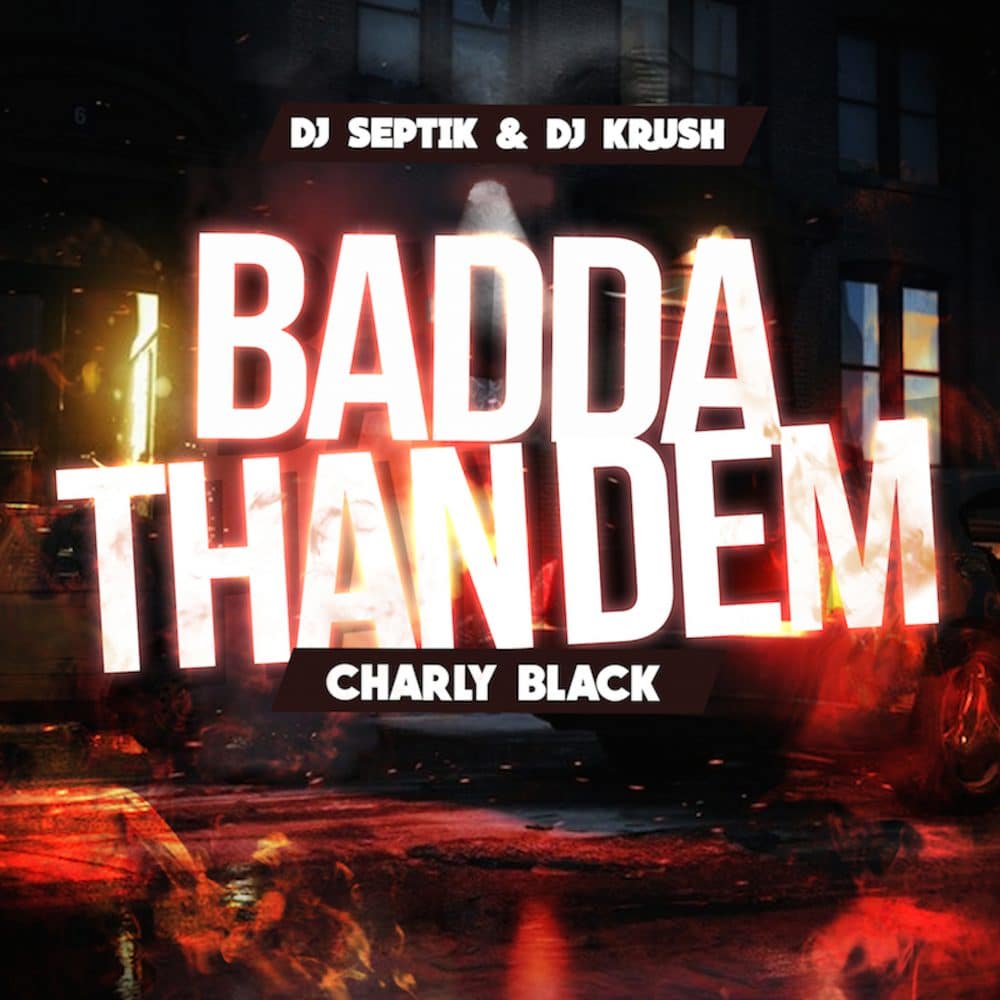 Dj Septik x Dj Krush - Badda Than Dem feat. Charly Black - Badda Than Them