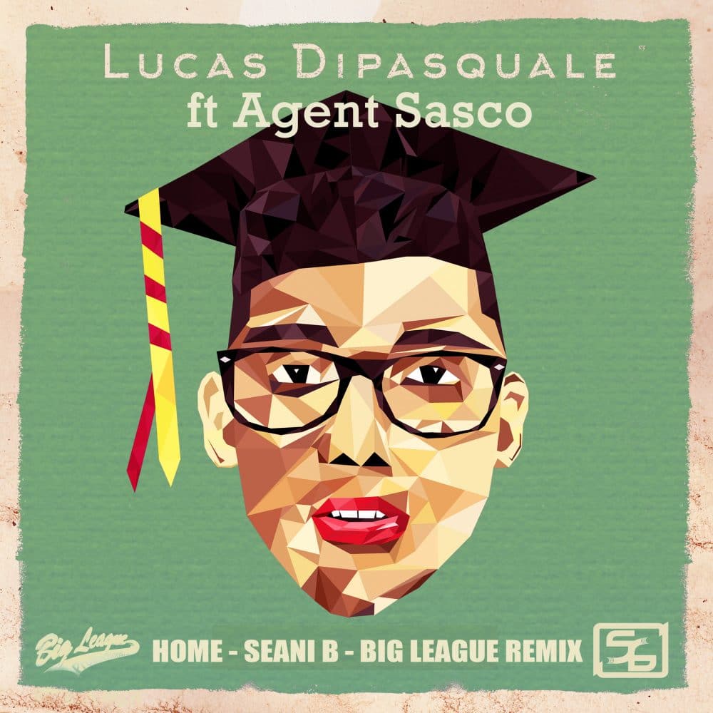 Lucas Dipasquale ft Agent Sasco - Home - Seani B - Big League Remix