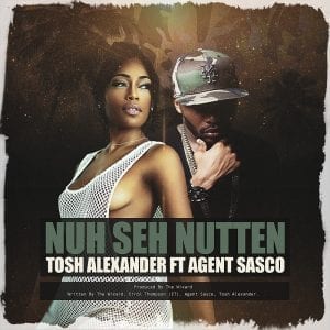 Tosh Alexander ft Agent Sasco - Nuh Seh Nutten - Produced By The Wixard