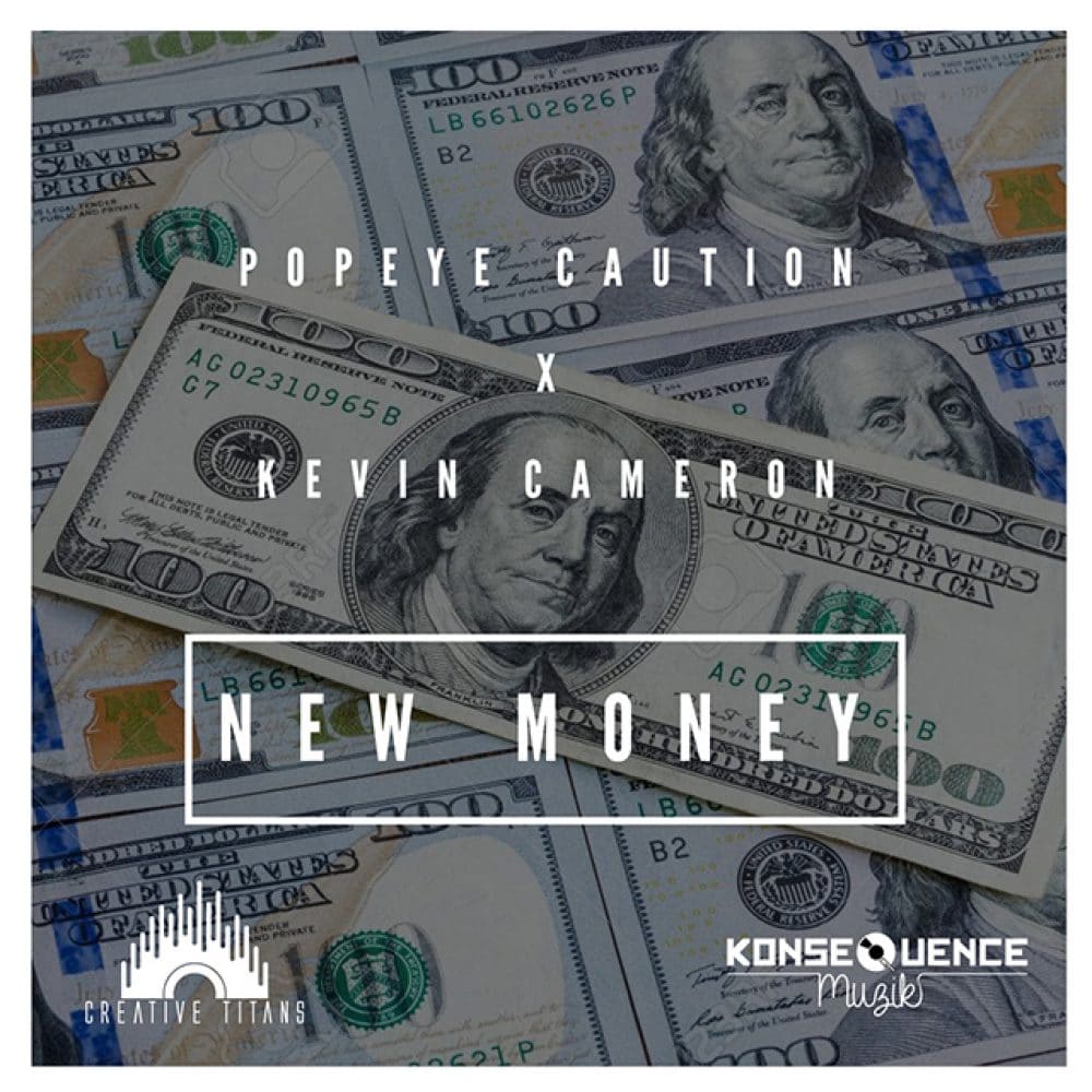 Popeye Caution Ft. Kevin Cameron - New Money - Creative Titans / Konsequence Muzik