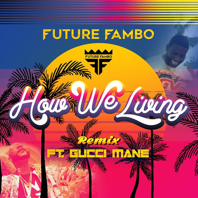 Future Fambo - How We Living Remix feat. Gucci Mane