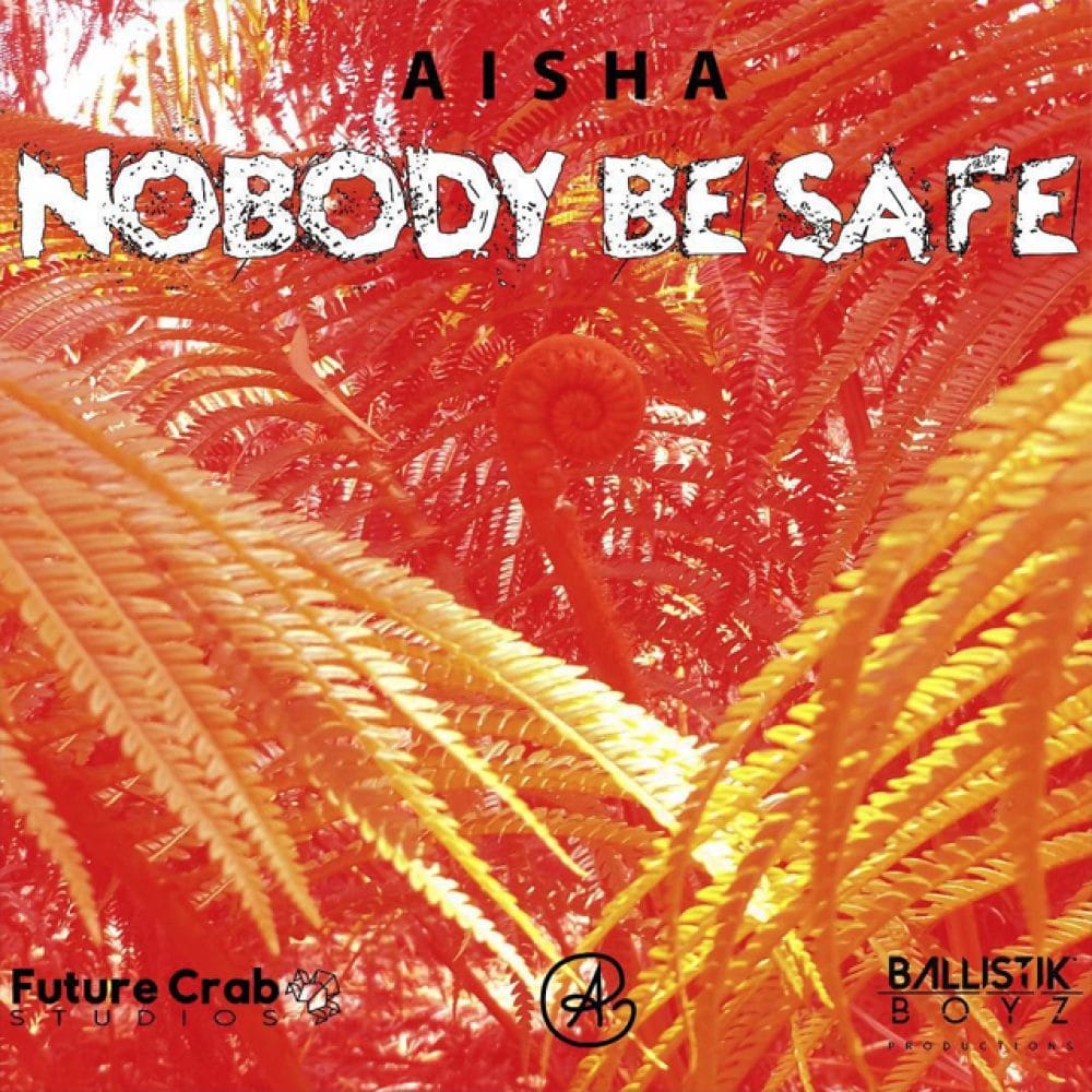 Aisha - Nobody Be Safe - Prod By Ballistik Boyz