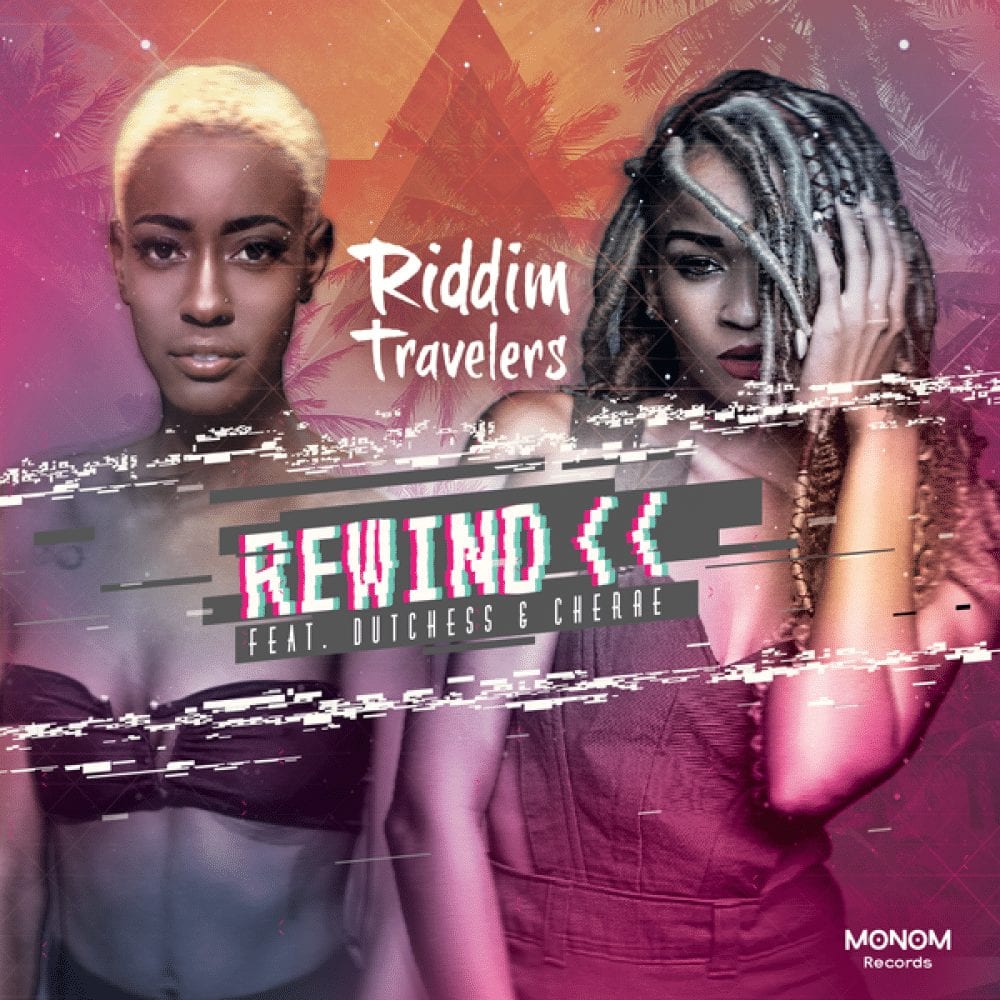 Riddim Travelers ft Dutchess & Cherae “Rewind” (Monom Records)