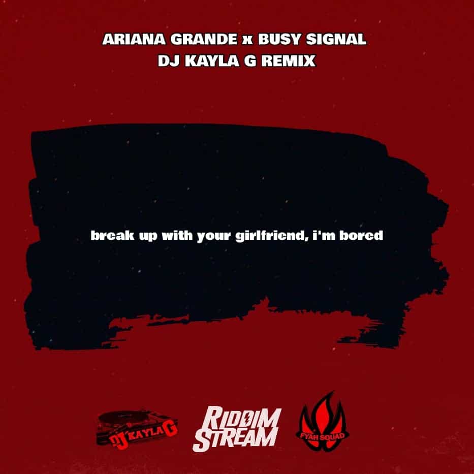 Ariana Grande ft. Busy Signal - Break Up With Your Girlfriend, Im Bored - DJ Kayla G Remix