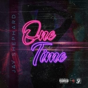 Jay Shephard - One Time - Miller Nine Records / Good Vybz Nation LLC