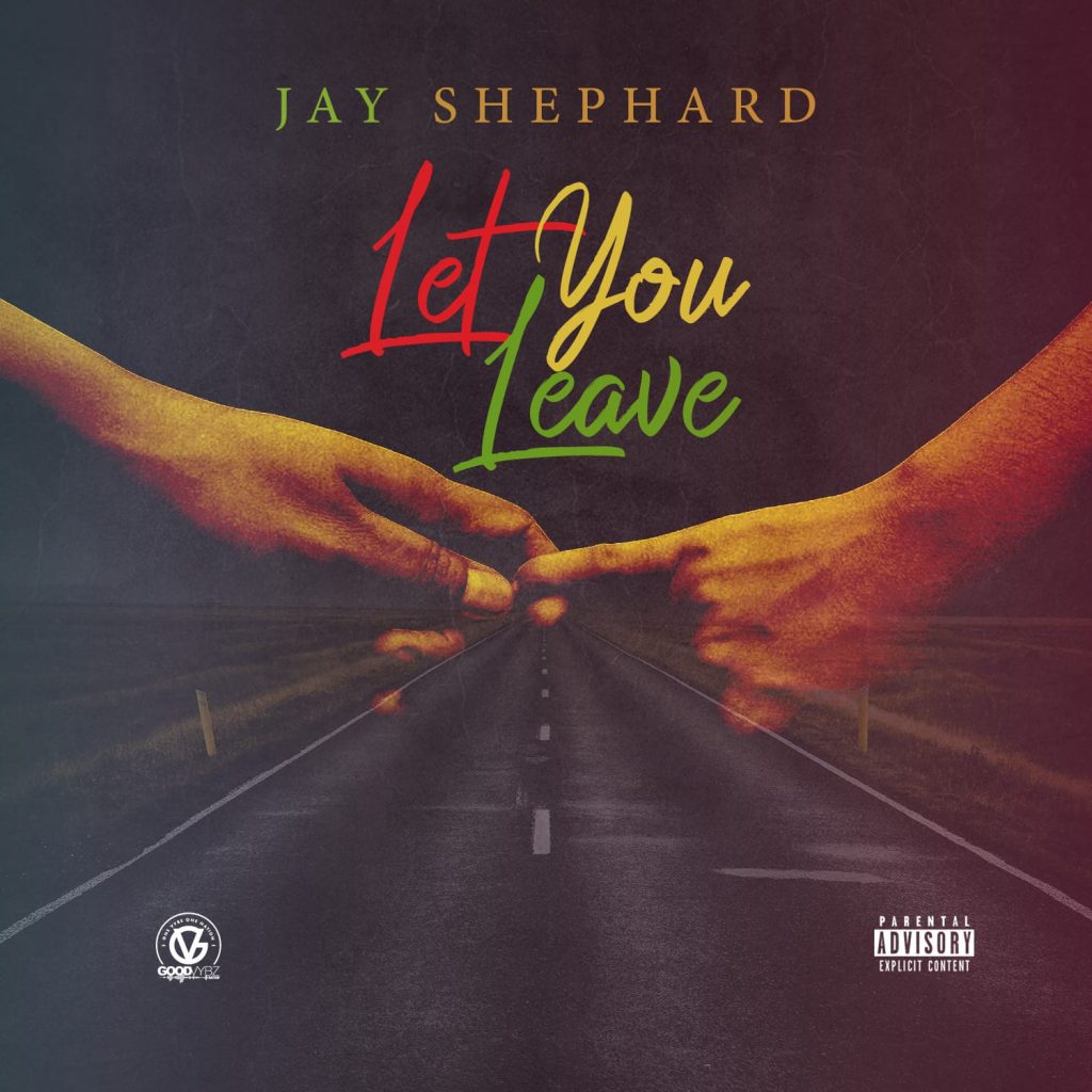 Jay Shephard - Let You Leave - Good Vybz Nation LLC