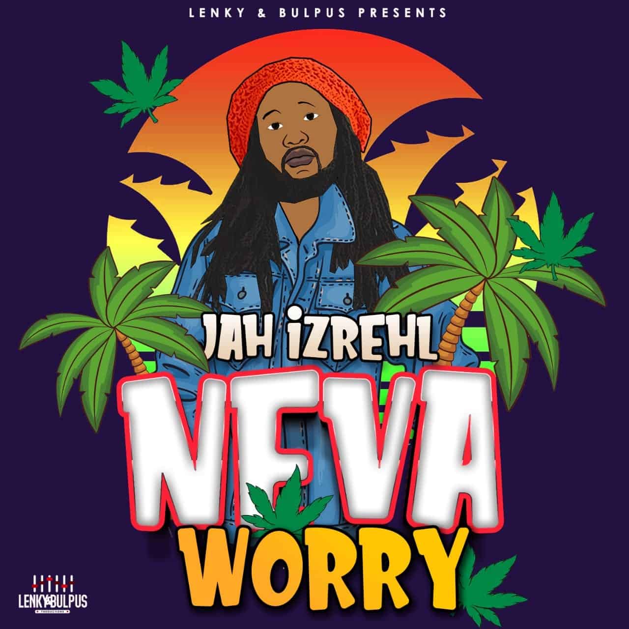Jah Izrehl - Neva Worry - Lenky & Bulpus Productions