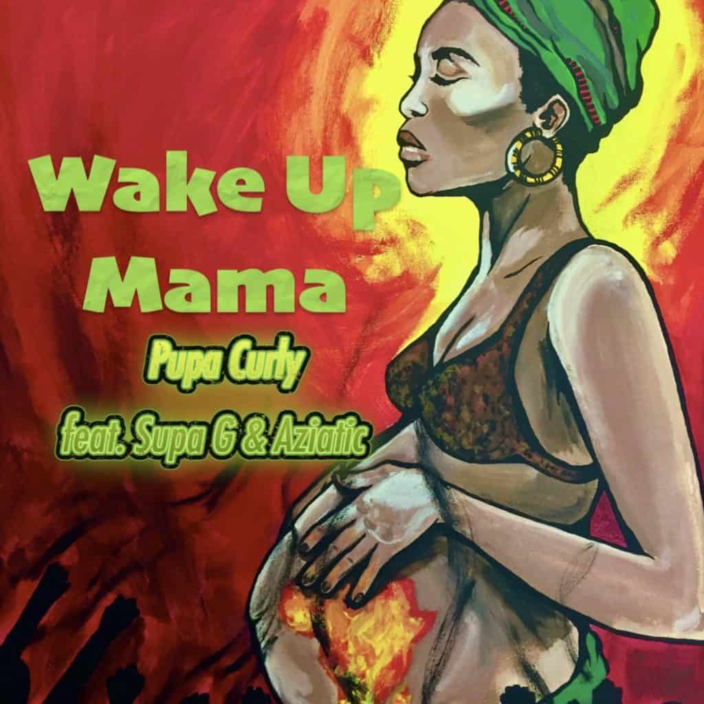 Pupa Curly - Wake Up Mama (feat. Aziatic & Supa G)