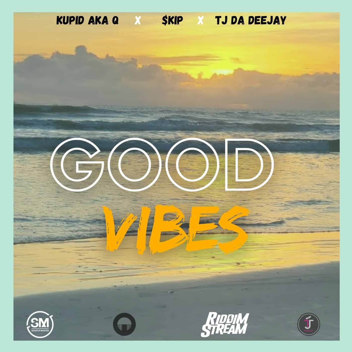 Kupid aka Q, $kip and TJ Da DeeJay - Good Vibes Kupid aka Q, $kip and TJ Da DeeJay - Good Vibes