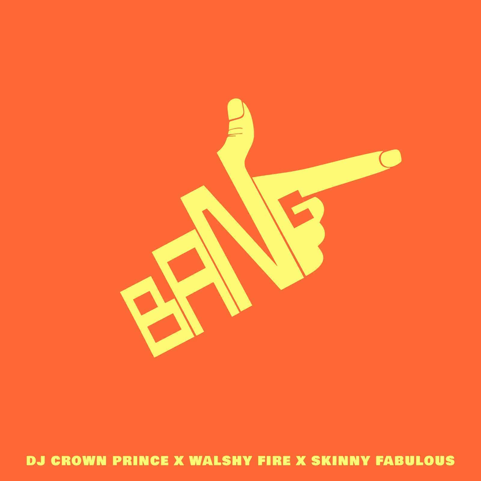 DJ Crown Prince, Walshy Fire & Skinny Fabulous - BANG