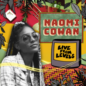 Live From Levels X Naomi Cowan